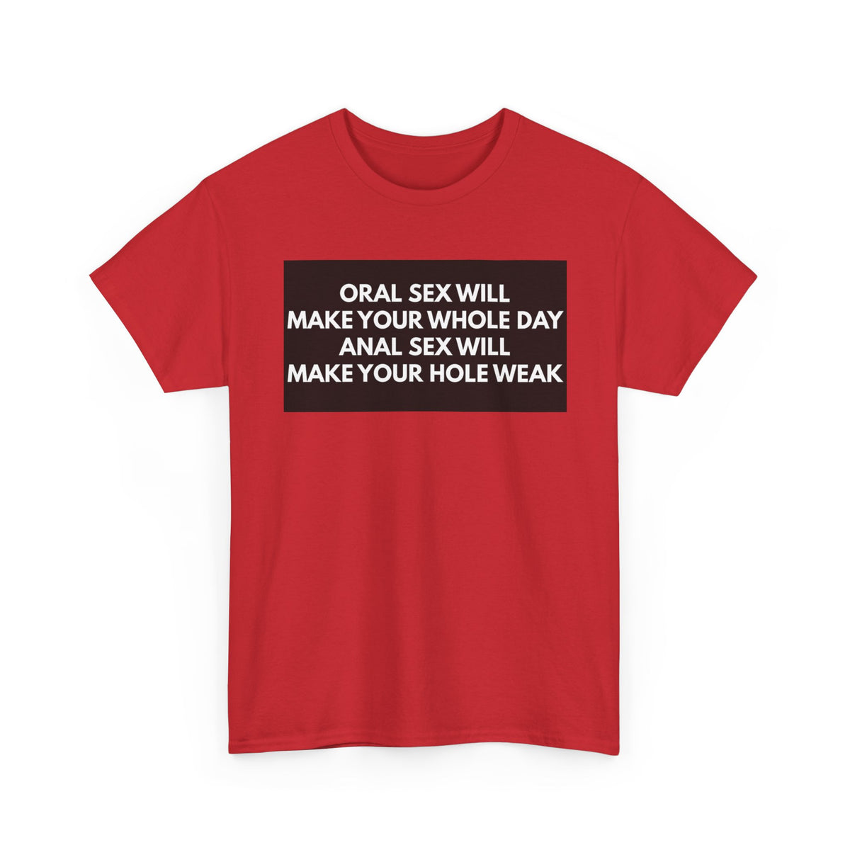 Oral Sex Will Make Your Whole Day / Anal Sex Will Make Your Hole Weak Provocative Statement Shirt