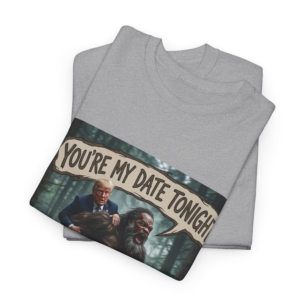 You're My Date Tonight Bigfoot Tee — Funny Sasquatch Date Night Shirt
