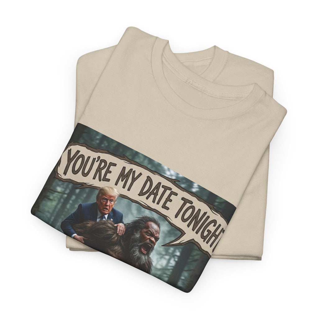 You're My Date Tonight Bigfoot Tee — Funny Sasquatch Date Night Shirt