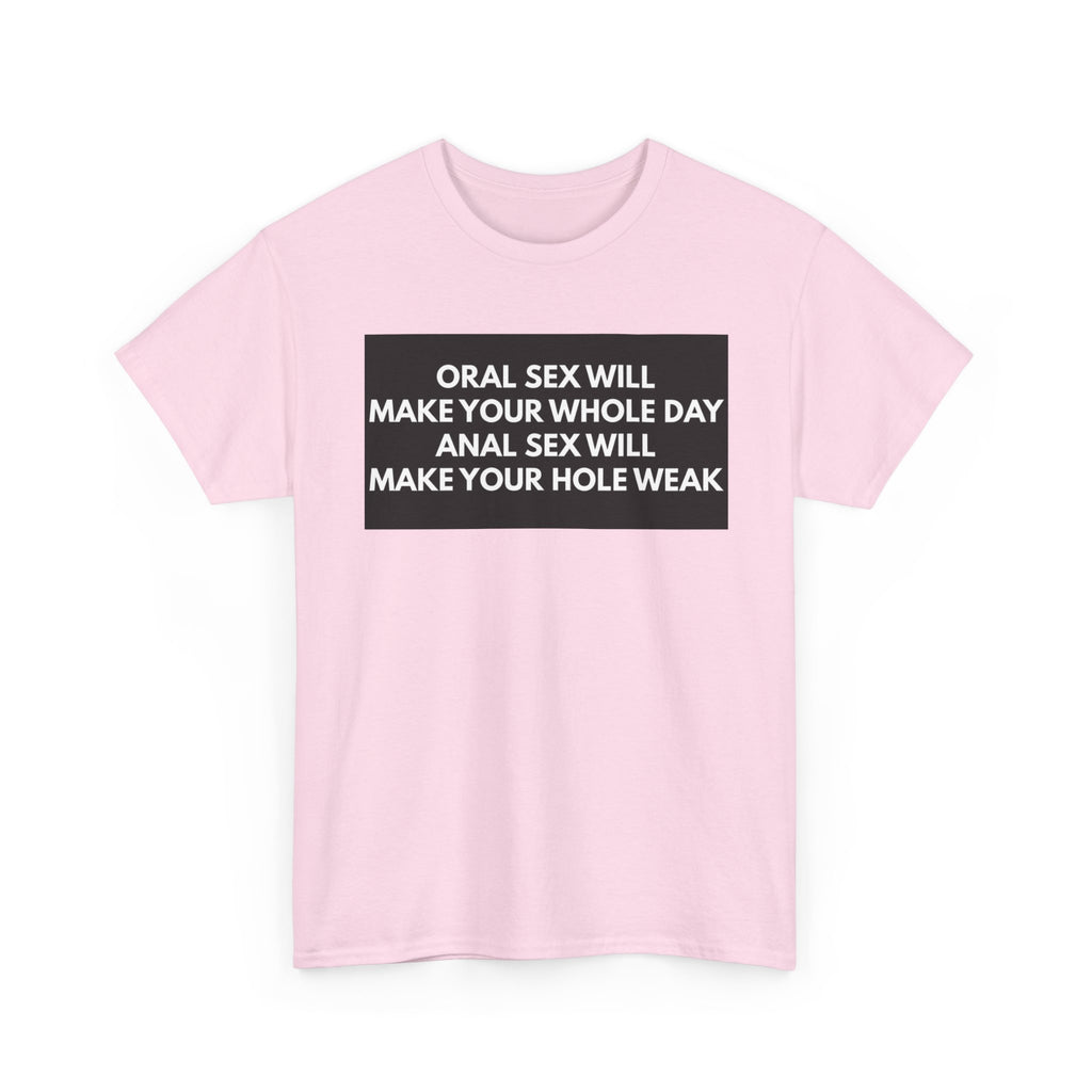Oral Sex Will Make Your Whole Day / Anal Sex Will Make Your Hole Weak Provocative Statement Shirt