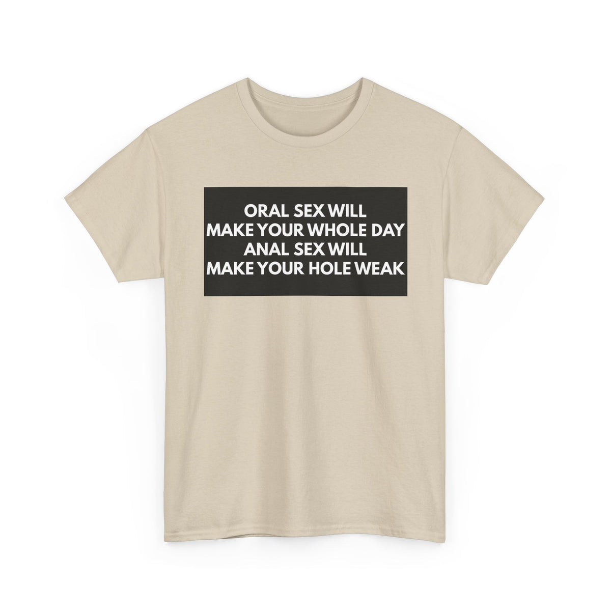 Oral Sex Will Make Your Whole Day / Anal Sex Will Make Your Hole Weak Provocative Statement Shirt