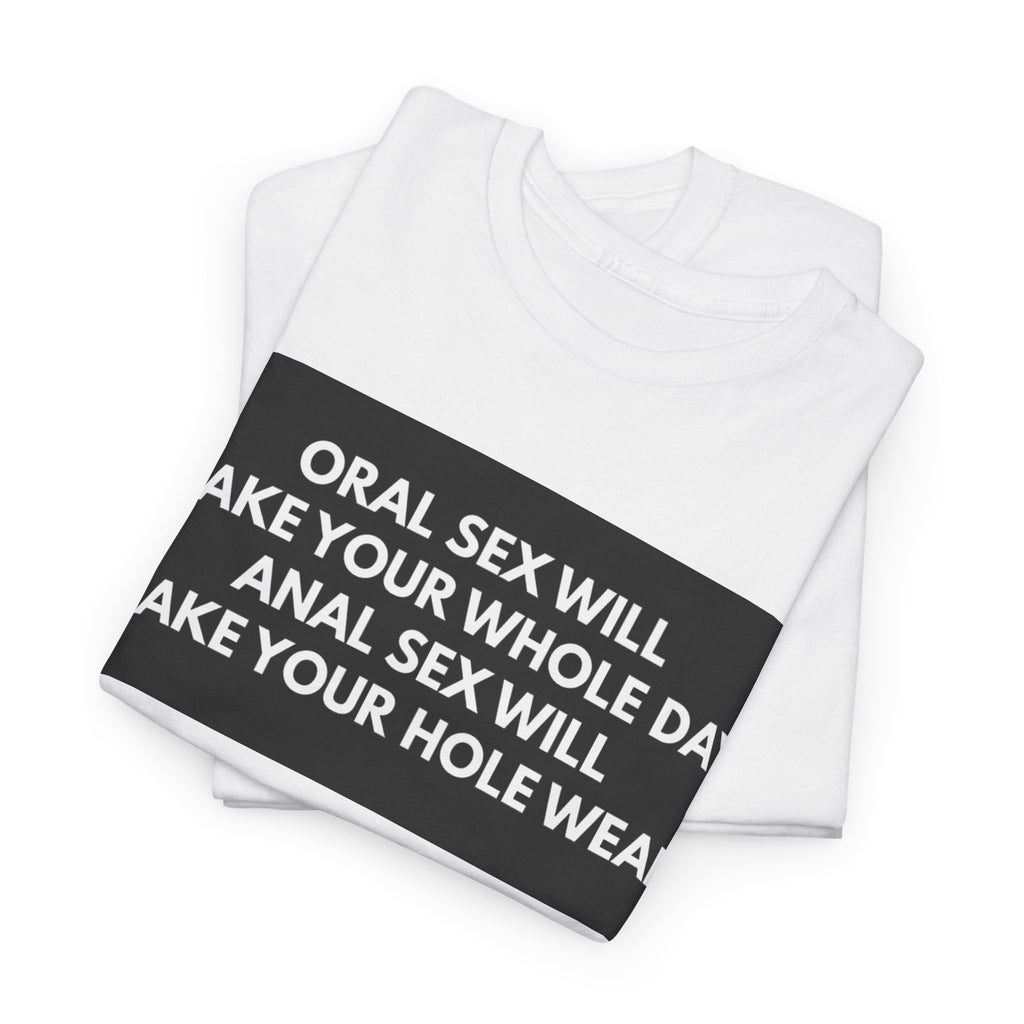 Oral Sex Will Make Your Whole Day / Anal Sex Will Make Your Hole Weak Provocative Statement Shirt