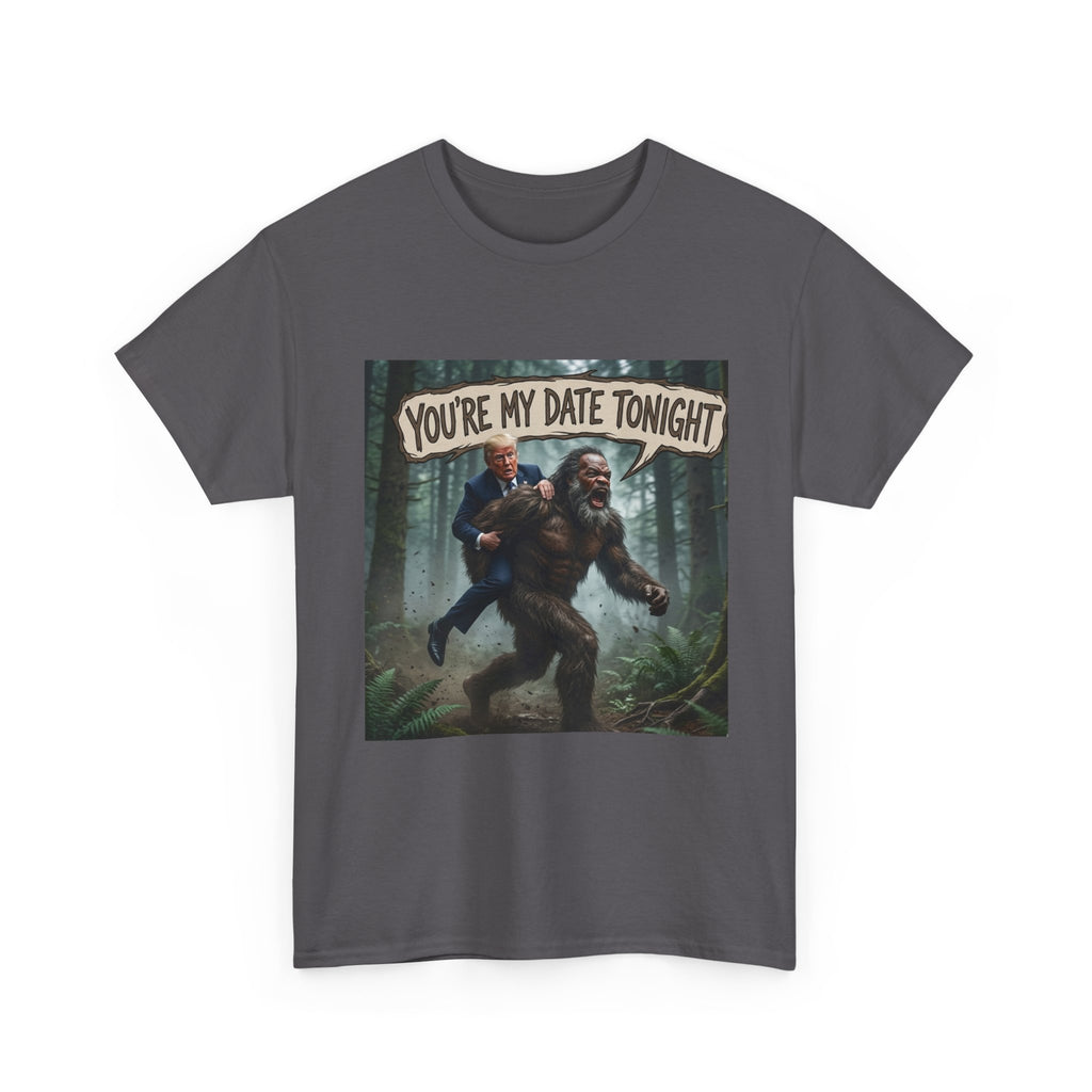 You're My Date Tonight Bigfoot Tee — Funny Sasquatch Date Night Shirt
