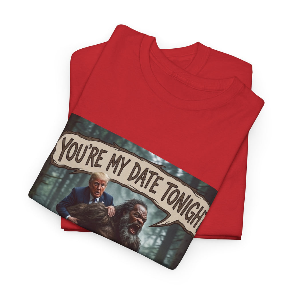 You're My Date Tonight Bigfoot Tee — Funny Sasquatch Date Night Shirt