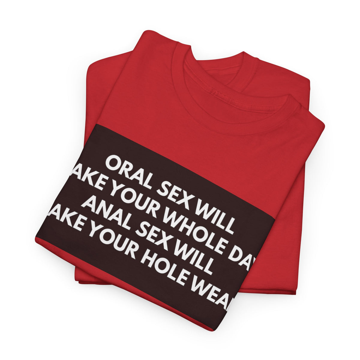 Oral Sex Will Make Your Whole Day / Anal Sex Will Make Your Hole Weak Provocative Statement Shirt