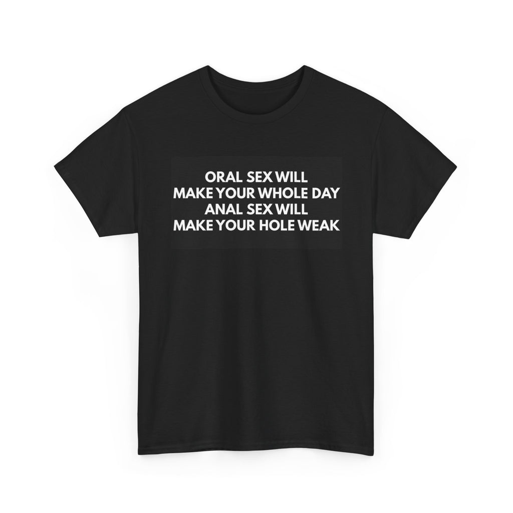 Oral Sex Will Make Your Whole Day / Anal Sex Will Make Your Hole Weak Provocative Statement Shirt