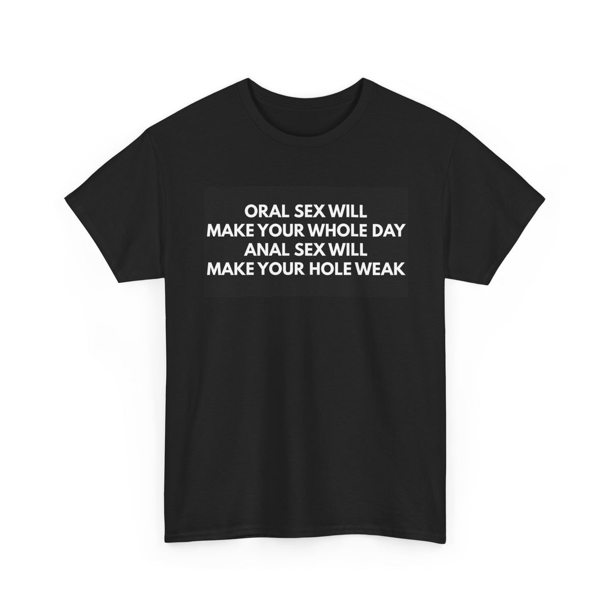 Oral Sex Will Make Your Whole Day / Anal Sex Will Make Your Hole Weak Provocative Statement Shirt