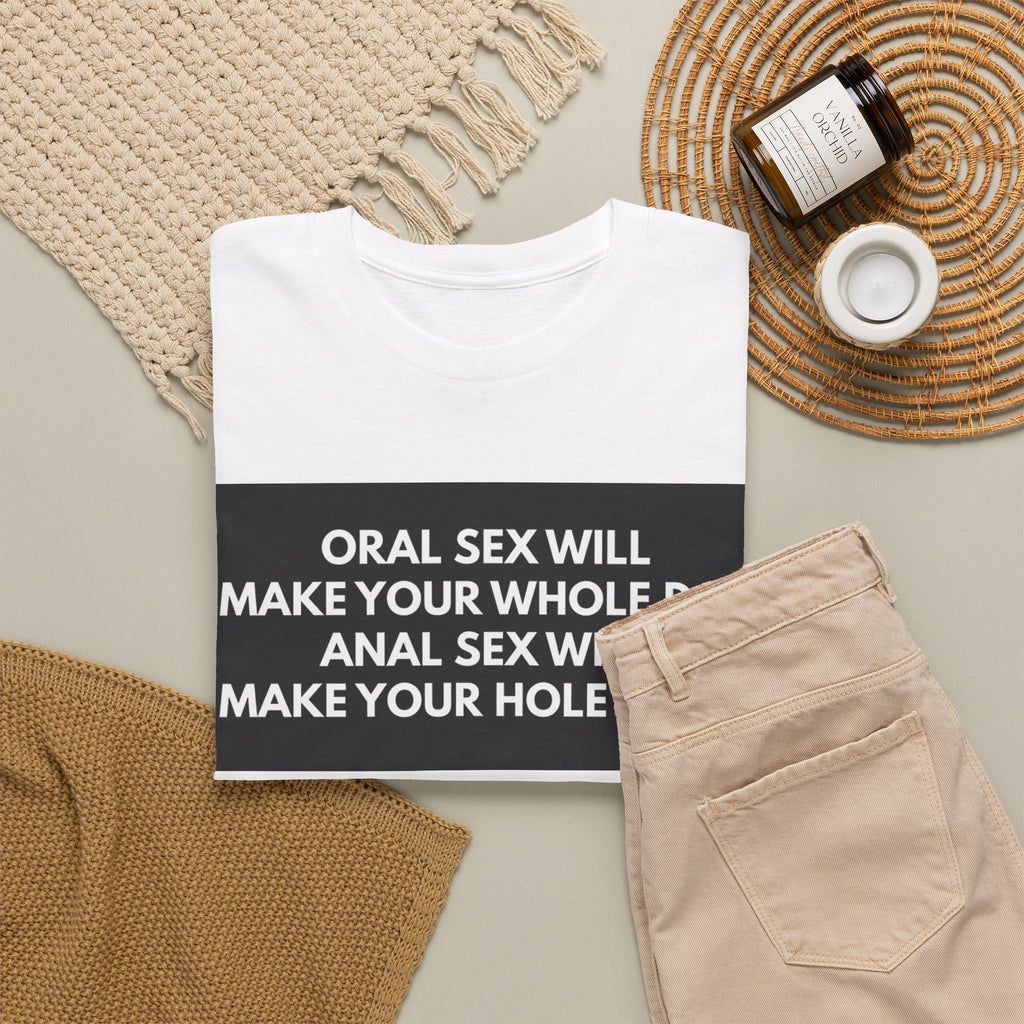 Oral Sex Will Make Your Whole Day / Anal Sex Will Make Your Hole Weak Provocative Statement Shirt