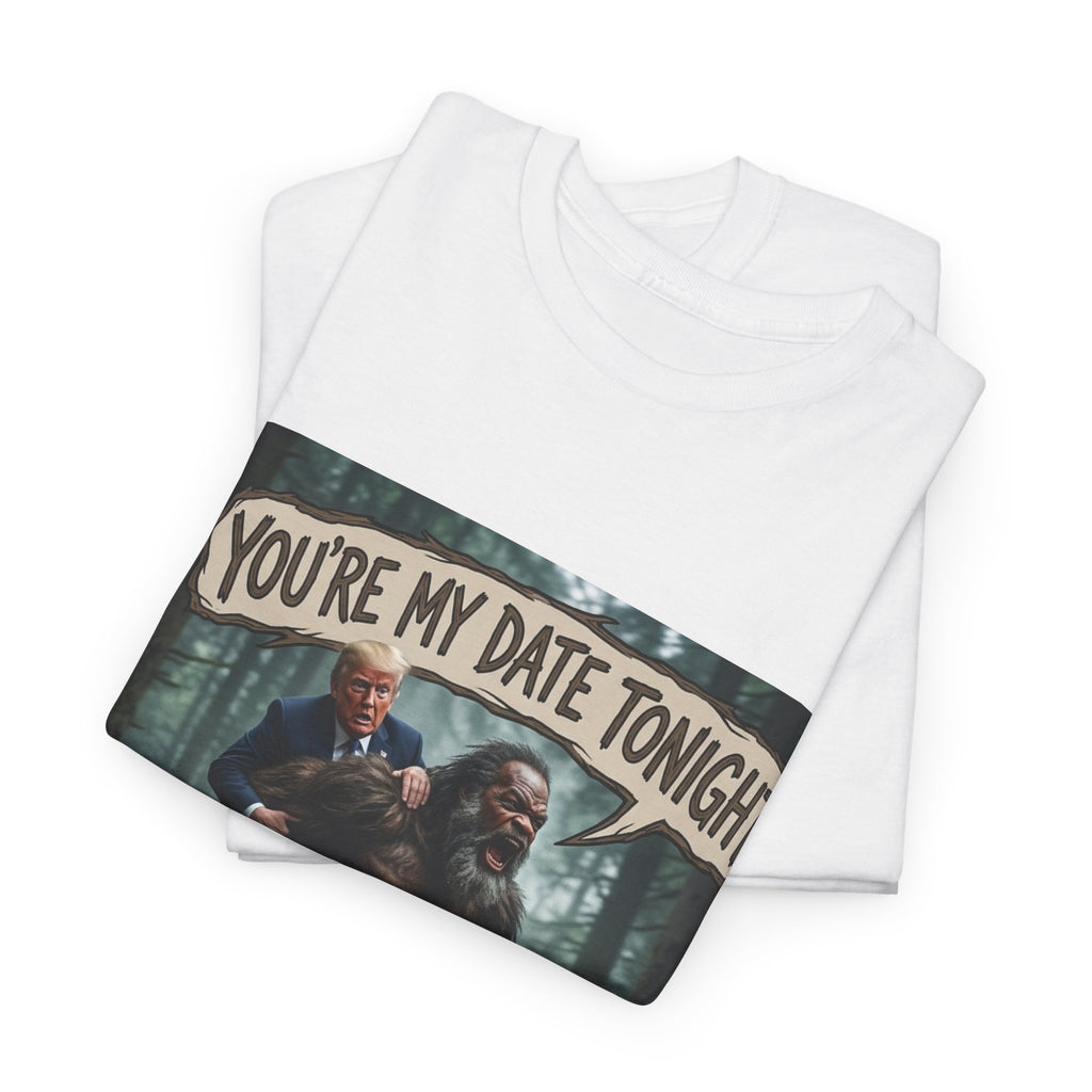 You're My Date Tonight Bigfoot Tee — Funny Sasquatch Date Night Shirt