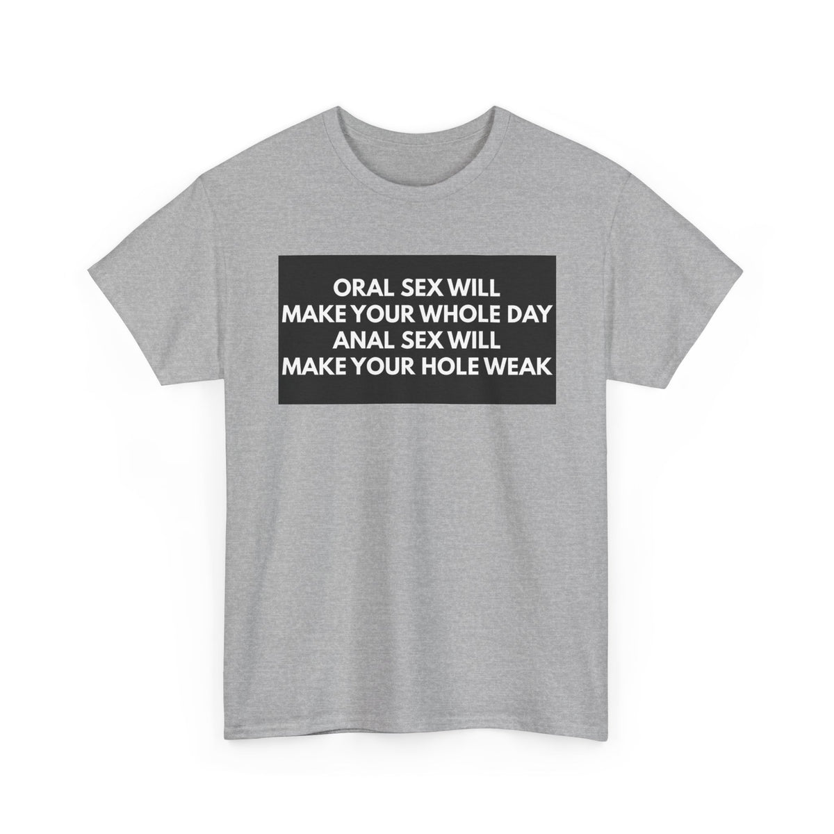 Oral Sex Will Make Your Whole Day / Anal Sex Will Make Your Hole Weak Provocative Statement Shirt