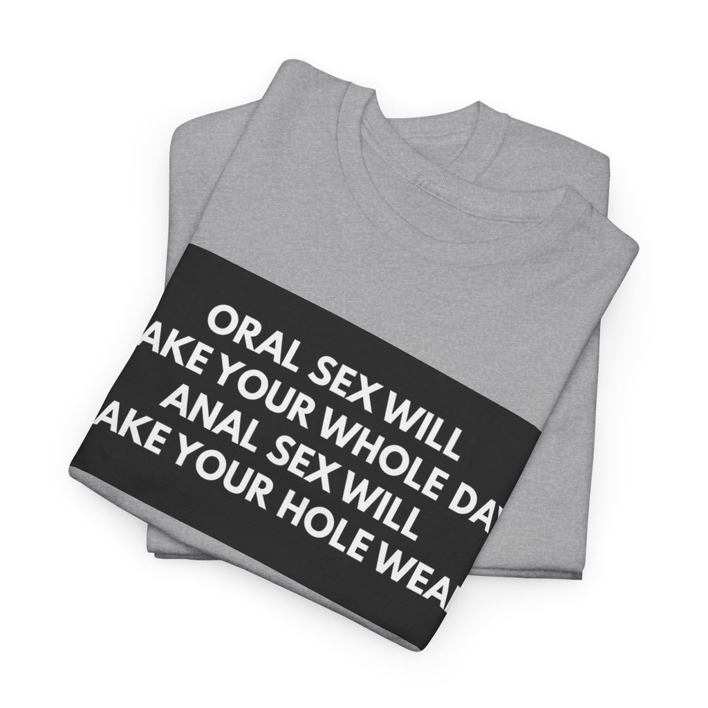 Oral Sex Will Make Your Whole Day / Anal Sex Will Make Your Hole Weak Provocative Statement Shirt