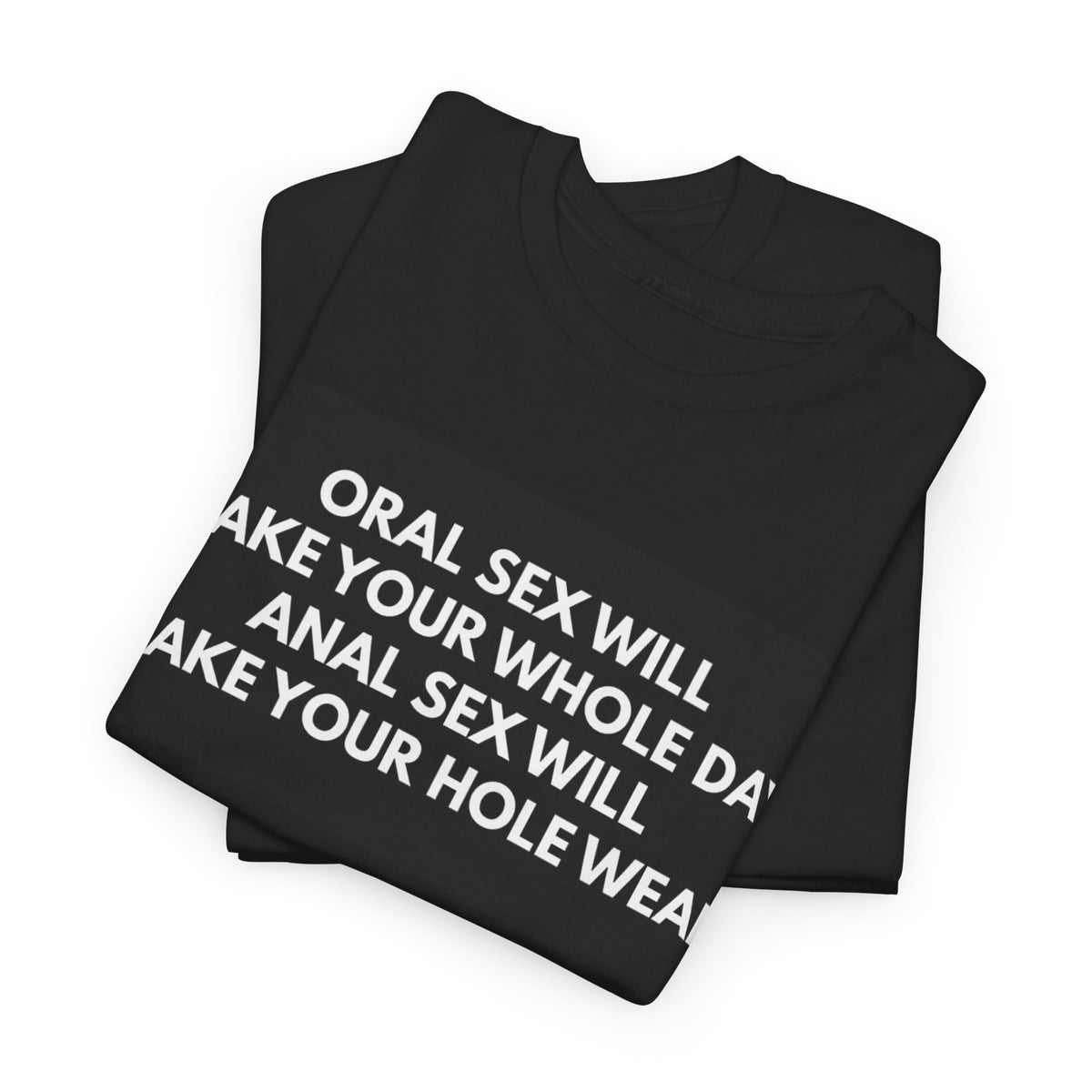 Oral Sex Will Make Your Whole Day / Anal Sex Will Make Your Hole Weak Provocative Statement Shirt