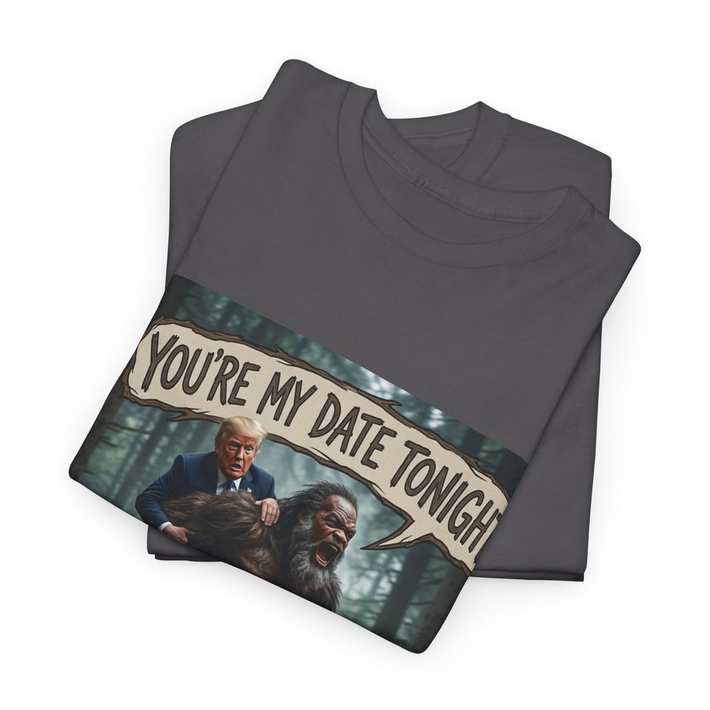 You're My Date Tonight Bigfoot Tee — Funny Sasquatch Date Night Shirt
