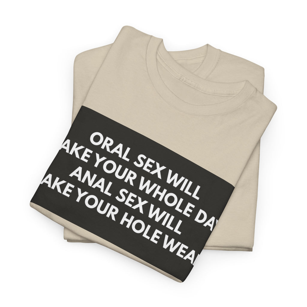 Oral Sex Will Make Your Whole Day / Anal Sex Will Make Your Hole Weak Provocative Statement Shirt