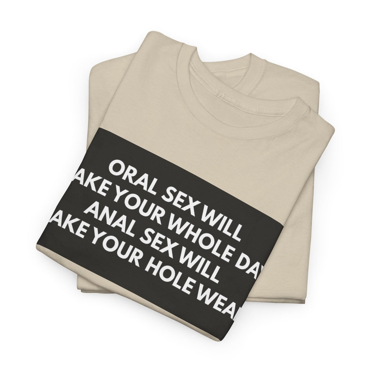 Oral Sex Will Make Your Whole Day / Anal Sex Will Make Your Hole Weak Provocative Statement Shirt