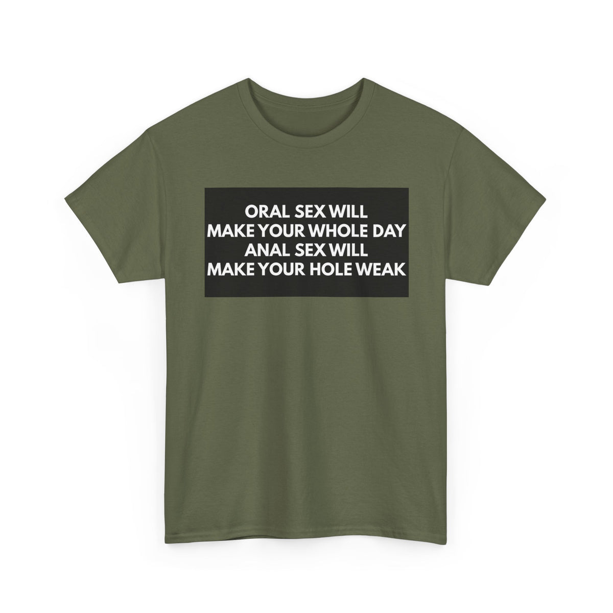 Oral Sex Will Make Your Whole Day / Anal Sex Will Make Your Hole Weak Provocative Statement Shirt